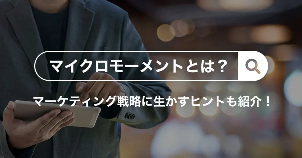 マイクロモーメントを販売戦略に利用し、顧客への効果的なアプローチを！