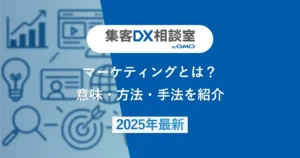 マーケティングとは？意味・方法・手法をわかりやすく紹介【2025年最新】