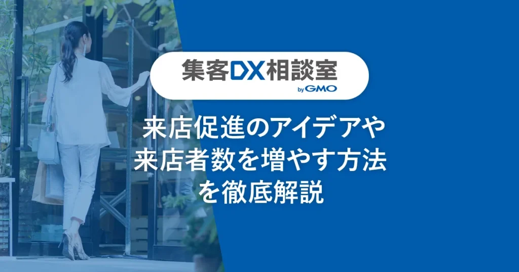 来店促進のアイデアや来店者数を増やす方法を徹底解説
